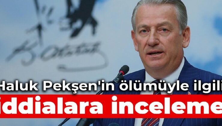 Haluk Pekşen’in ölümüyle ilgili iddialara inceleme